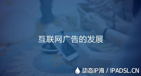 關(guān)于互聯(lián)網(wǎng)廣告的發(fā)展如何用好爬蟲ip代理?