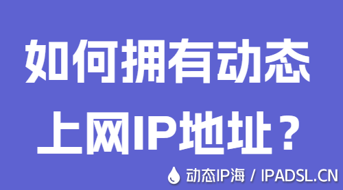 如何擁有動(dòng)態(tài)上網(wǎng)IP地址？