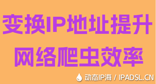 變換IP地址提升網(wǎng)絡(luò)爬蟲效率